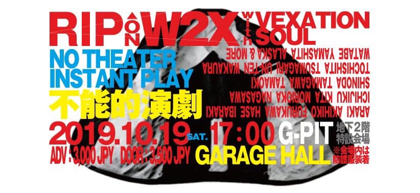 19.10.19 Sat. RIP 第3回公演『W2X』with VEXATION SOUL